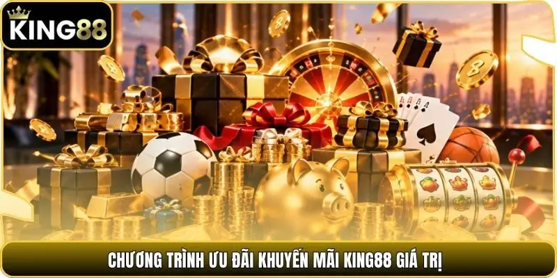 Chương trình ưu đãi khuyến mãi king88 giá trị