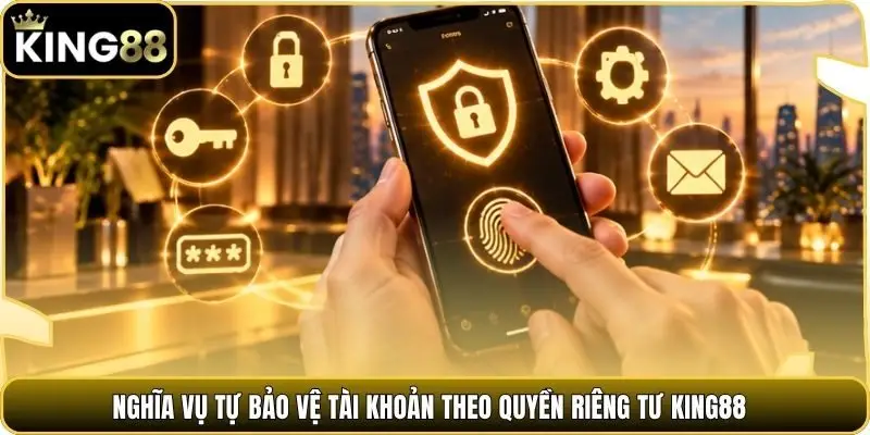 Quyền Riêng Tư King88 | 5 Cam Kết - Bảo Vệ Dữ Liệu 24/7