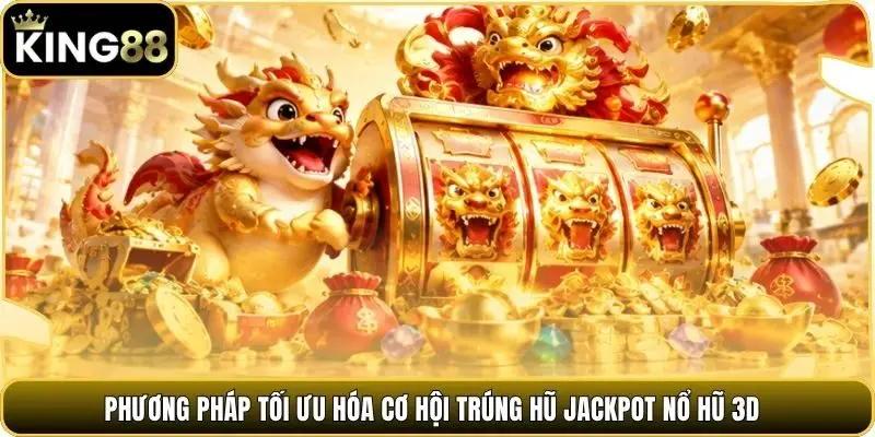Phương pháp tối ưu hóa cơ hội trúng hũ Jackpot nổ hũ 3D