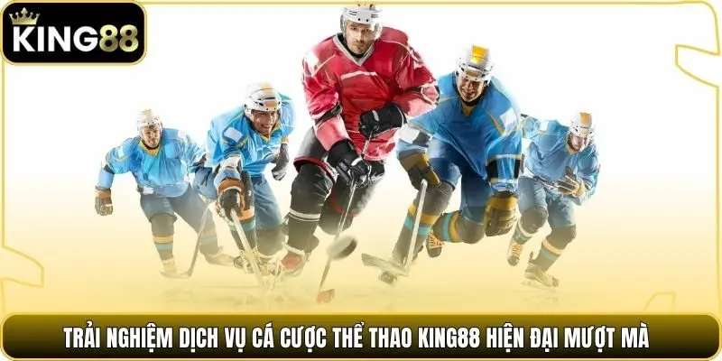 Trải nghiệm dịch vụ cá cược thể thao king88 hiện đại mượt mà