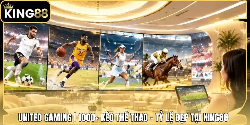 United Gaming | 1000+ Kèo Thể Thao - Tỷ Lệ Đẹp Tại King88