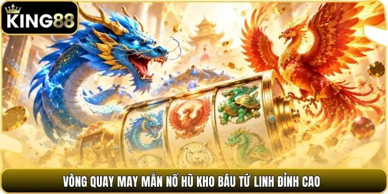 Vòng quay may mắn nổ hũ Kho báu Tứ Linh đỉnh cao